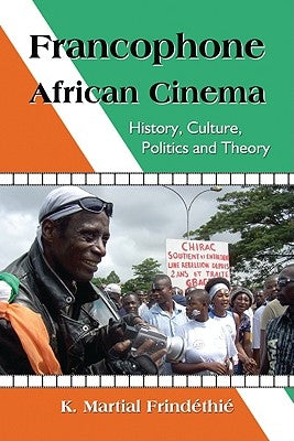 Francophone African Cinema: History, Culture, Politics and Theory by Frindéthié, K. Martial