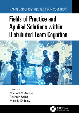 Fields of Practice and Applied Solutions within Distributed Team Cognition by McNeese, Michael