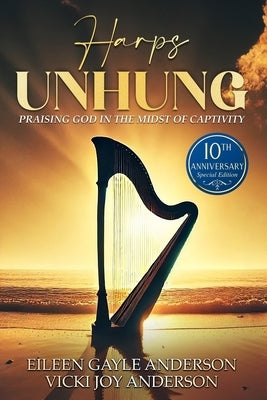 Harp's Unhung: Praising God in the Midst of Captivity: 10th Anniversary Edition by Anderson, Eileen Gayle
