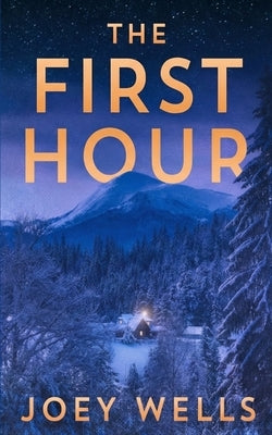 The First Hour: An EMP Post Apocalypse Prepper Survival Thriller by Wells, Joey