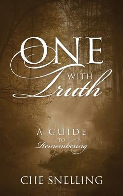 One With Truth: A Guide to Remembering by Snelling, Che