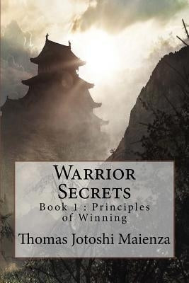 Warrior Secrets: Book 1: Principles of Winning by Maienza, Thomas Jotoshi