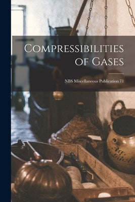 Compressibilities of Gases; NBS Miscellaneous Publication 71 by Anonymous