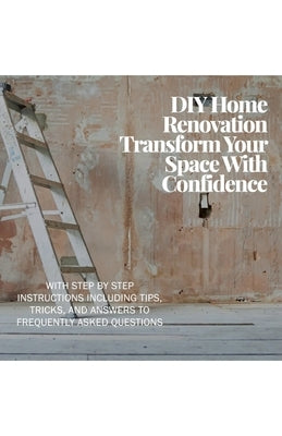 DIY Home Renovation: Transform Your Space With Confidence by Valentine, Gerald