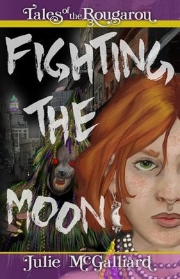 Fighting the Moon: Tales of the Rougarou Book 3 by McGalliard, Julie