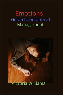 Emotions: Guide to emotional management by Williams, Victoria