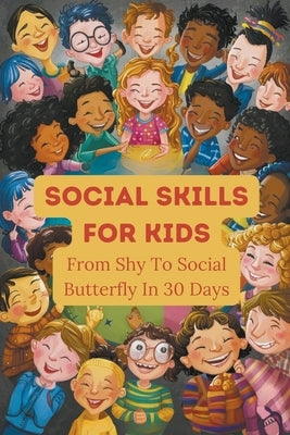 Social Skills For Kids: From Shy To Social Butterfly In 30 Days by Nicola, Barley