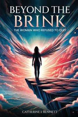 Beyond the Brink: The Woman Who Refused to Quit by L. Bennett, Catherine