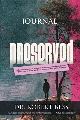 Preserved Journal: A Guided Companion to Reflect, Heal, and Grow, with Deep Reflections, Daily Check-In Boxes, and Space to Process What God Is Reveal by Bess, Robert