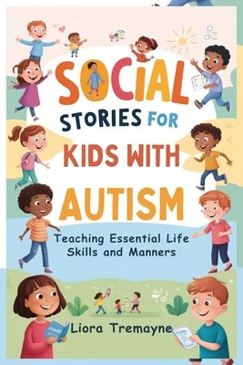 Social Stories for Kids with Autism: Teaching Essential Life Skills and Manners by Tremayne, Liora