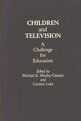 Children and Television: A Challenge for Education by Manley-Casimir, Michael E.