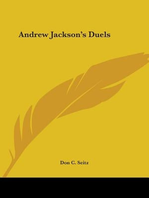 Andrew Jackson's Duels by Seitz, Don C.