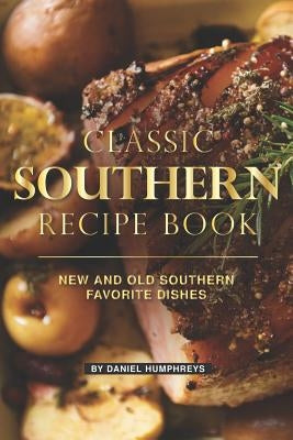 Classic Southern Recipe Book: New and Old Southern Favorite Dishes by Humphreys, Daniel
