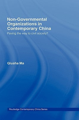 Non-Governmental Organizations in Contemporary China: Paving the Way to Civil Society? by Ma, Qiusha
