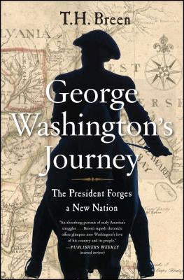 George Washington's Journey: The President Forges a New Nation by Breen, T. H.