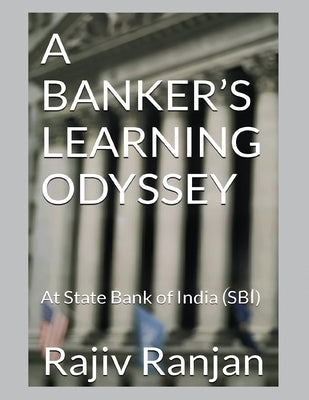 A Banker's Learning Odyssey: At State Bank of India (SBI) by Rajiv Ranjan
