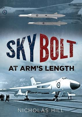 Skybolt: At Arm's Length by Hill, Nicholas