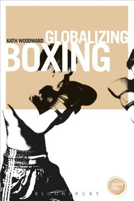 Globalizing Boxing by Woodward, Kath