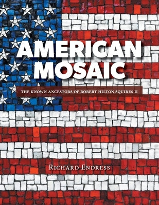 American Mosaic: The Known Ancestors of Robert Hilton Squires II by Endress, Richard