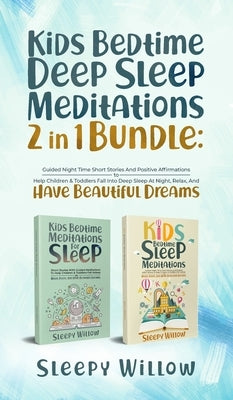 Kids Bedtime Deep Sleep Meditations 2 In 1 Bundle: Guided Night Time Short Stories And Positive Affirmations To Help Children & Toddlers Fall Into Dee by Willow, Sleepy