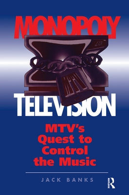Monopoly Television: Mtv's Quest To Control The Music by Banks, Jack
