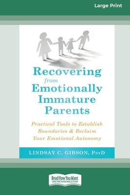 Recovering from Emotionally Immature Parents: Practical Tools to Establish Boundaries and Reclaim Your Emotional Autonomy (16pt Large Print Edition) by Gibson, Lindsay C.