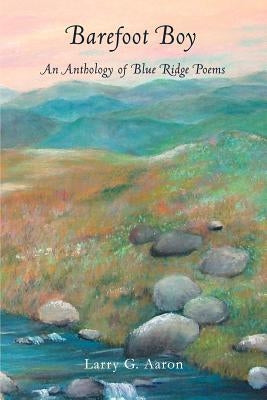 Barefoot Boy: An Anthology of Blue Ridge Poems by Aaron, Larry G.