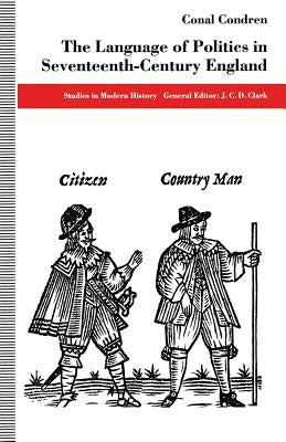 The Language of Politics in Seventeenth-Century England by Condren, Conal