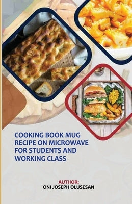 Cook Book Mug Recipe on Microwave for College Students and Working class: 30 tested and trusted meal guides for quick and easy mug recipe for college by Olusesan, Oni Joseph