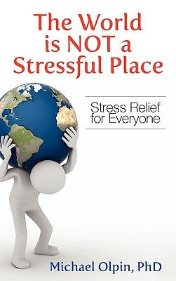 The World Is Not a Stressful Place: Stress Relief for Everyone by Olpin, Michael