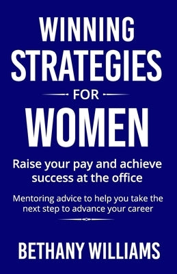 Winning Strategies for Women: Mentoring Advice to Help You Take the Next Steps to Advance Your Career by Williams, Bethany