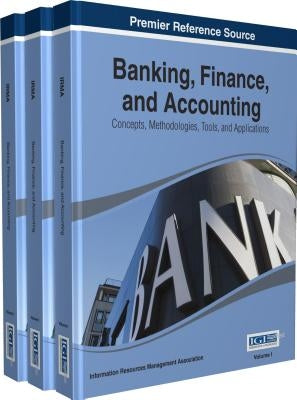 Banking, Finance, and Accounting: Concepts, Methodologies, Tools, and Applications 3 Volumes by Irma