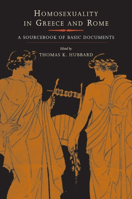 Homosexuality in Greece and Rome: A Sourcebook of Basic Documents by Hubbard, Thomas K.