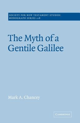 The Myth of a Gentile Galilee by Chancey, Mark A.