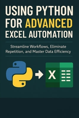 Using Python for Advanced Excel Automation: Streamline Workflows, Eliminate Repetition, and Master Data Efficiency by Publishing, Reactive