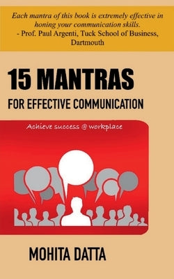 15 Mantras For Effective Communication: Achieve Success @ Workplace by Datta, Mohita