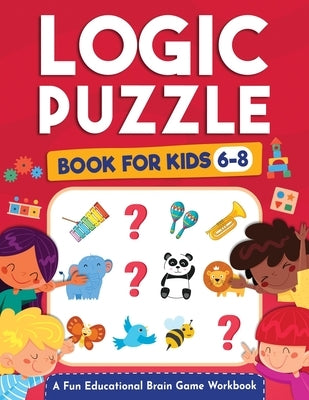Logic Puzzles for Kids Ages 6-8: A Fun Educational Brain Game Workbook for Kids With Answer Sheet: Brain Teasers, Math, Mazes, Logic Games, And More F by L. Trace, Jennifer