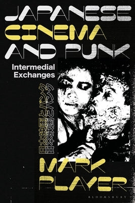 Japanese Cinema and Punk: Intermedial Exchanges by Player, Mark
