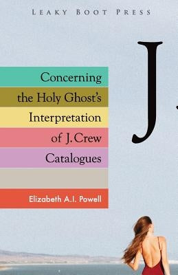 Concerning the Holy Ghost's Interpretation of J. Crew Catalogues by Powell, Elizabeth A. I.