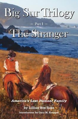 Big Sur Trilogy: Part I - The Stranger: America's Last Pioneer Family by Koeppel, Gary M.