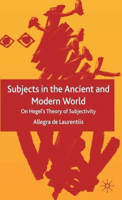 Subjects in the Ancient and Modern World: On Hegel's Theory of Subjectivity by Loparo, Kenneth A.