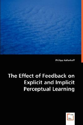 The Effect of Feedback on Explicit and Implicit Perceptual Learning by Kallerhoff, Philipp