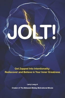 Jolt!: Get Zapped into Intentionality: Rediscover and Believe in Your Inner Greatness by Long, Larry, Jr.