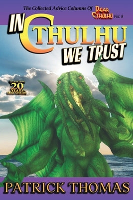 In Cthulhu We Trust: The Collected Advice of Dear Cthulhu Vol. 8 by Thomas, Patrick