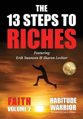 The 13 Steps To Riches: Habitude Warrior Volume 2: FAITH with Sharon Lechter by Swanson, Erik