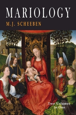 Mariology: Two Volumes in One by Scheeben, M. J.