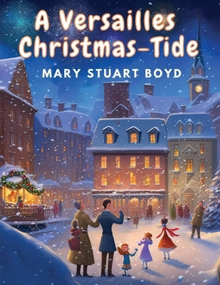 A Versailles Christmas-Tide by Mary Stuart Boyd