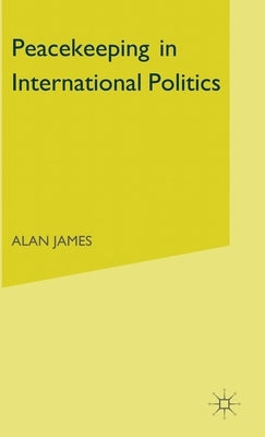 Peacekeeping in International Politics by James, Alan