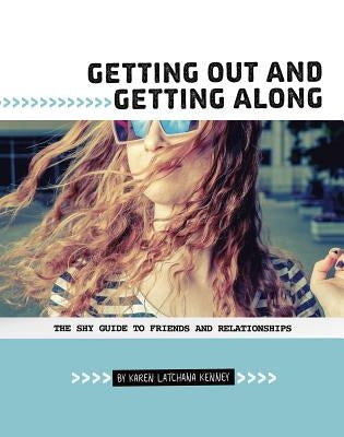 Getting Out and Getting Along: The Shy Guide to Friends and Relationships by Kenney, Karen Latchana