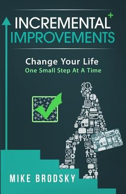 Incremental Improvements: Change Your Life One Small Step At A Time by Brodsky, Lisa
